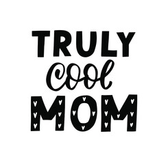 Truly cool mom. Mom life funny quote. Parenting, raising kids mom saying. Hand lettering mother day design element