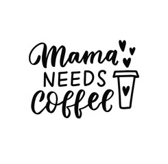 Mama needs coffee. Mom life funny quote. Parenting, raising kids mom saying. Hand lettering mother day design element