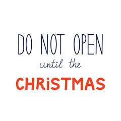 Do not open until the christmas. Holiday vector lettering quote. Design for greeting cards and invitations