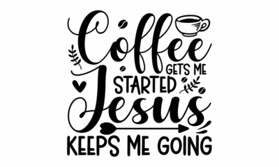 Coffee gets me started jesus keeps me going, inscription for prints and posters, menu design, invitation and greeting cards,  pillow, posters, cards, stickers and pajama