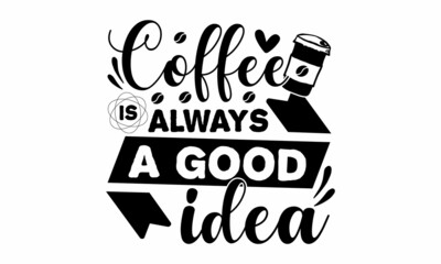 Coffee is always a good idea, Decorative letter, Hand drawn lettering, Quote, Vector hand-painted illustration, inscription, Morning coffee, Hand drawn illustration with hand lettering