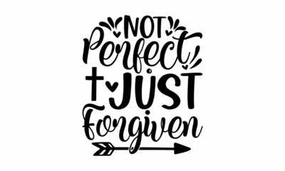Not perfect just forgiven, Religious hand drawn calligraphy design element, Vector vintage illustration, Drawn postcard, card, invitation, poster,  Hand lettering for your design