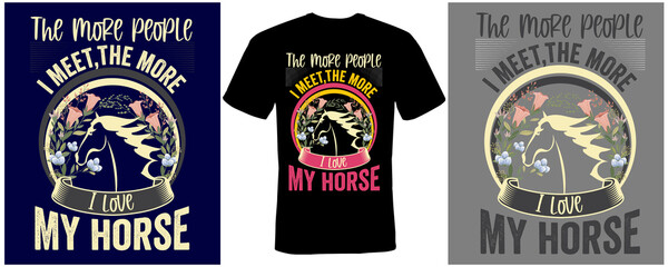 The more people I meet, the more I love my horse  t-shirt design for horse