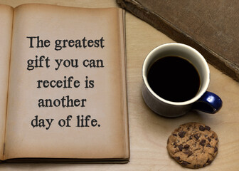 The greatest gift you can receive is another day of life.