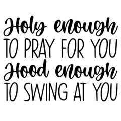 holy enough to pray for you hood enough to swing at you background inspirational quotes typography lettering design
