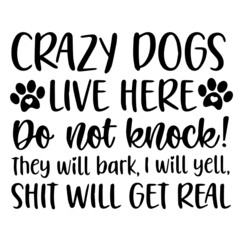 crazy dogs live here do not knock they will bark i will yell shit will get real background inspirational quotes typography lettering design
