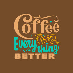 Coffee make everything better typography vector design template ready for print