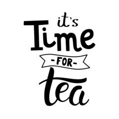 It's time for tea hand drawn lettering. Template for poster, card, banner and flyer. Design for tea party, home decor, invitation.