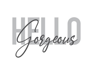 Modern, simple, minimal typographic design of a saying "Hello Gorgeous" in tones of grey color. Cool, urban, trendy and playful graphic vector art with handwritten typography.