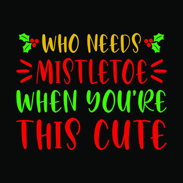 Who needs mistletoe when you're this cute - snowman, Christmas tree, ornament, typography vector - Christmas t shirt design