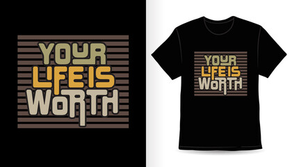Your life is worth modern typography t-shirt design