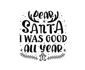 Dear Santa, I was good all year. Christmas Quote Design. Merry Christmas Lettering.