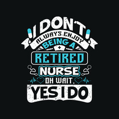 Obraz premium I don't always enjoy being a retired nurse oh wait, yes i do - nurse day typography design vector graphic.