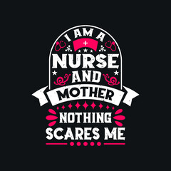 I am a nurse and mother nothing scares me - nurse day typographic quotes design and vector graphic.