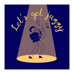 Poster or flyer with man playing saxophone on the stage under the spotlight with lettering text - Let's get jazzy, vector illustration