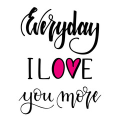 Everyday i love you more. Inspirational romantic lettering isolated on white background. illustration for Valentines day greeting cards, posters, print on T-shirts and much more
