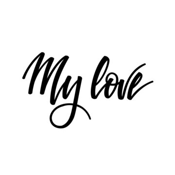 My love. Inspirational romantic lettering isolated on white background. illustration for Valentines day greeting cards, posters, print on T-shirts and much more