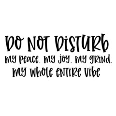 do not disturb my peace my joy my grind my whole entire vibe background inspirational quotes typography lettering design