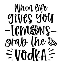 when life gives you lemons grab the vodka background inspirational quotes typography lettering design