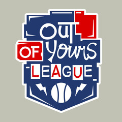 Out of yours league Quote for American Baseball decoration for T-shirt