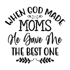 When GOD MADE MOMS HE GAVE ME the best one svg 