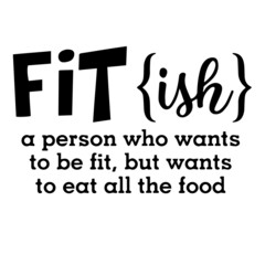 fit-ish a person who wants to be fit but wants to eat all the food background inspirational quotes typography lettering design