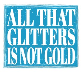 ALL THAT GLITTERS IS NOT GOLD, text on blue stamp sign