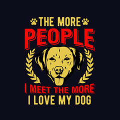 THE MORE PEOPLE L MEET THE MORE I LOVE MY DOG