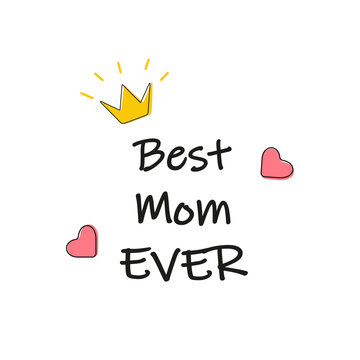 vector illustration lettering best mom ever with cute hearts and doodle crown. slogan of thanks to mom. congratulations on mothers day. illustration for printing on a t-shirt, mug