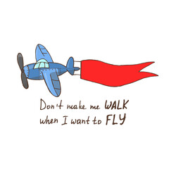 Hand drawn vector illustration, blue plane with red ribbon flying in the sky with quote "Don't make me walk when I want to fly". Eps 10