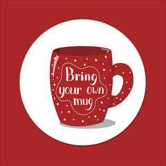 Colorful vector poster with red cup and words Bring your own mug. Cute red cup with dots. Zero waste conceptual illustration for cafe, restaurant, banner and other designs