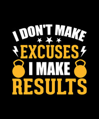 I don't make excuses I make results typography t shirt design