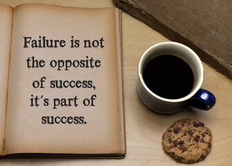 Failure is not the opposite of success,it's part of success.