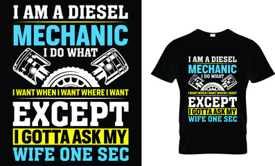 I am a Diesel mechanic I do what I want  - Mechanic T Shirt