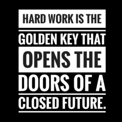 " Hard work is the golden key that opens the doors of a closed future. " Motivational Quote.