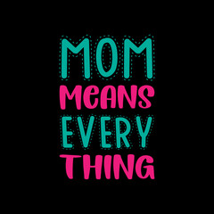 mom means every thing typography t-shirt design