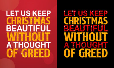 Let us keep Christmas beautiful without a thought of greed, Christmas T-shirt, Printable T-shirt, Vector File, Christmas Background, 
Poster