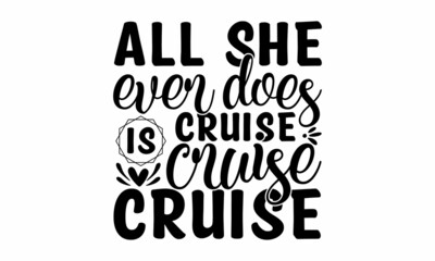 All she ever does is cruise cruise cruise, hand drawn lettering poster, Motivational typography for prints, to Travel is to Live typography vector design for greeting cards and poster, Vector