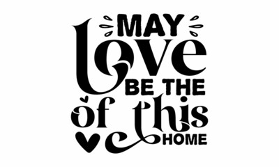May love be the of this home, Hand written postcard, Cute simple vector sign, Conceptual handwritten phrase Home and Family, Inspirational vector, Black vector text at white background