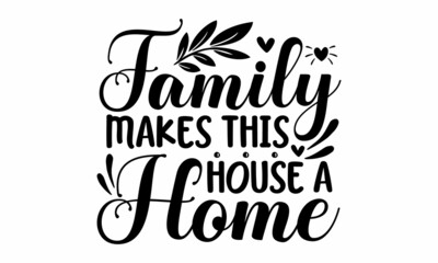 Family makes this house a home, Calligraphy inspiration graphic design typography element, Cute simple vector sign, Motivational, inspirational life quotes, Wall art, artwork design