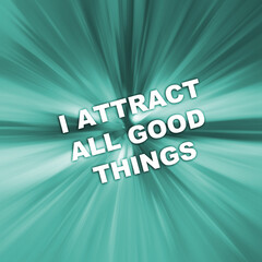 text I Attract All Good Things. concept for Positive attraction law. Fast motion