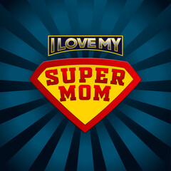 I Love My Super Mom. super mom logo. Mother's day concept. Mother superhero.
