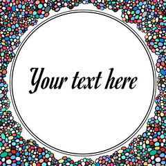 Round blank frame. Your text here. Template for label, banner, card, business card. Abstract colored circles. Vector illustration isolated on white background.