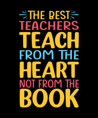 The best teachers teach from the heart not from the book typography t shirt design