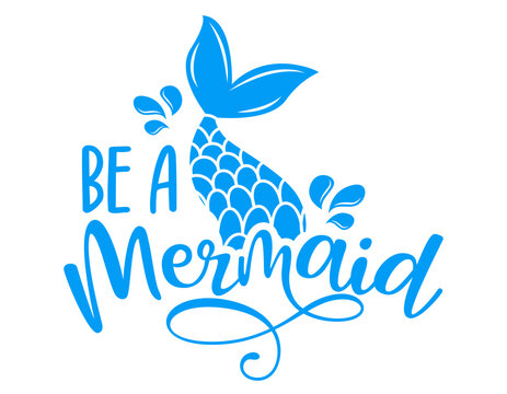 Be a Mermaid - Inspirational quote about summer. Funny typography with mermaid with fish tail. Simple vector lettering for print and poster. Childish design.