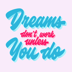 Dreams don't work unless you do
