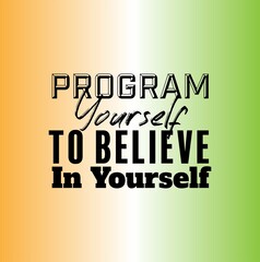 "Program Yourself To Believe In Yourself". Inspirational and Motivational Quotes Vector. Suitable For All Needs Both Digital and Print, Example : Cutting Sticker, Poster, and Other.