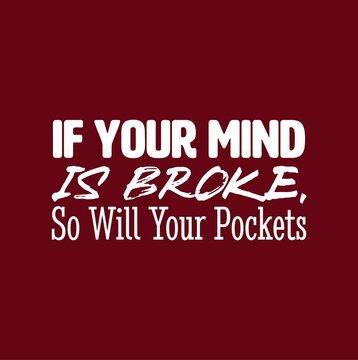 "If Your Mind Is Broke, So Will Your Pockets". Inspirational and Motivational Quotes Vector. Suitable For All Needs Both Digital and Print, Example : Cutting Sticker, Poster, and Other.