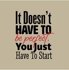 "It Doesn't Have To Be Perfect. You Just Have To Start". Inspirational and Motivational Quotes Vector. Suitable For All Needs Both Digital and Print, Example : Cutting Sticker, Poster, and Other.