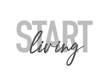 Modern, simple, minimal typographic design of a saying "Start Living" in tones of grey color. Cool, urban, trendy and playful graphic vector art with handwritten typography.